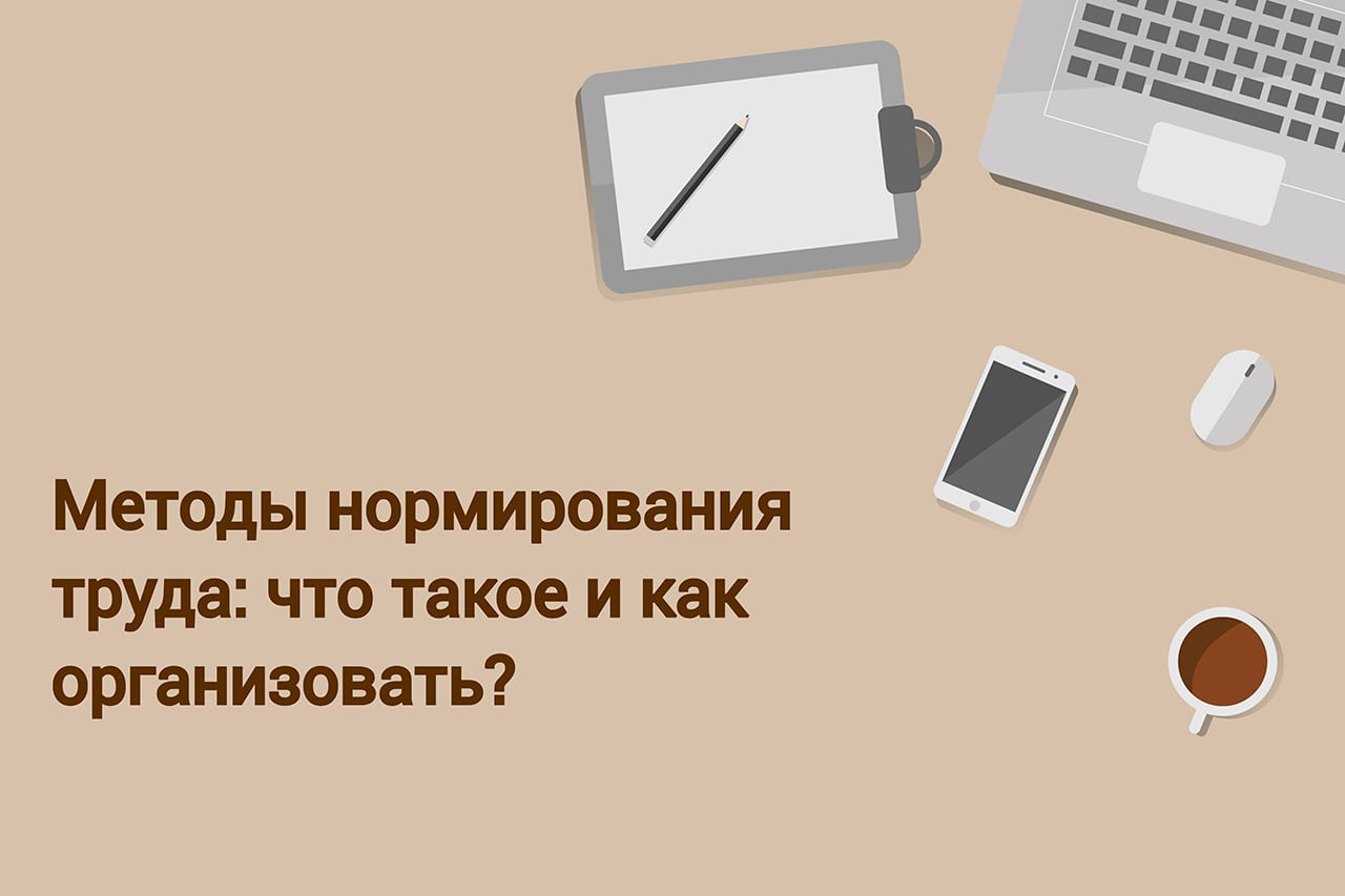 Методы нормирования труда: что такое и как организовать?